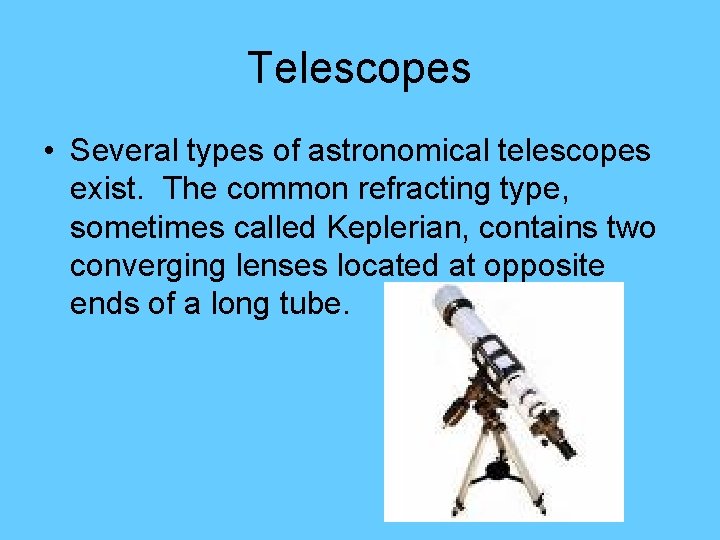 Telescopes • Several types of astronomical telescopes exist. The common refracting type, sometimes called