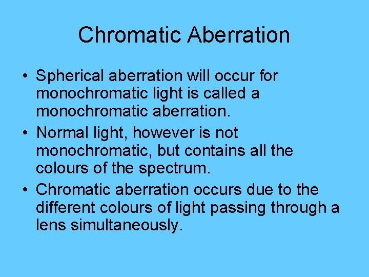 Chromatic Aberration • Spherical aberration will occur for monochromatic light is called a monochromatic