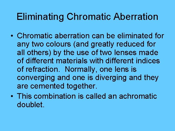 Eliminating Chromatic Aberration • Chromatic aberration can be eliminated for any two colours (and