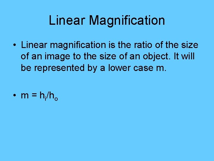 Linear Magnification • Linear magnification is the ratio of the size of an image
