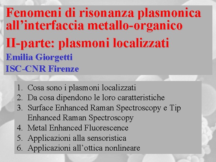 Fenomeni di risonanza plasmonica all’interfaccia metallo-organico II-parte: plasmoni localizzati Emilia Giorgetti ISC-CNR Firenze 1. Fenomeni di risonanza plasmonica all’interfaccia metallo-organico II-parte: plasmoni localizzati Emilia Giorgetti ISC-CNR Firenze 1.