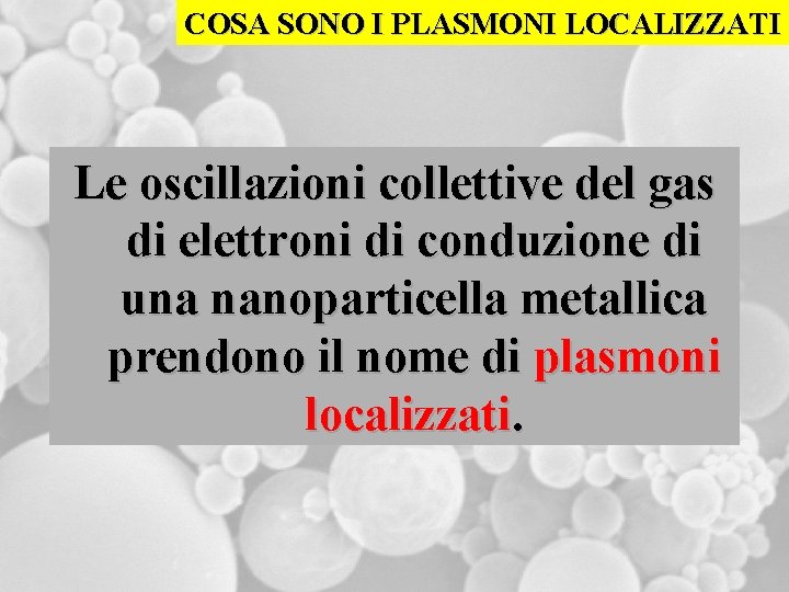 COSA SONO I PLASMONI LOCALIZZATI Le oscillazioni collettive del gas di elettroni di conduzione