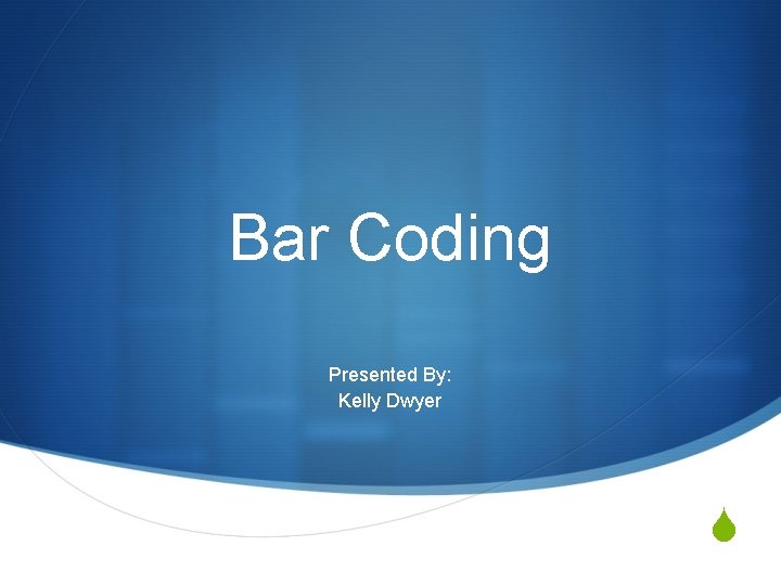 Bar Coding Presented By: Kelly Dwyer S 