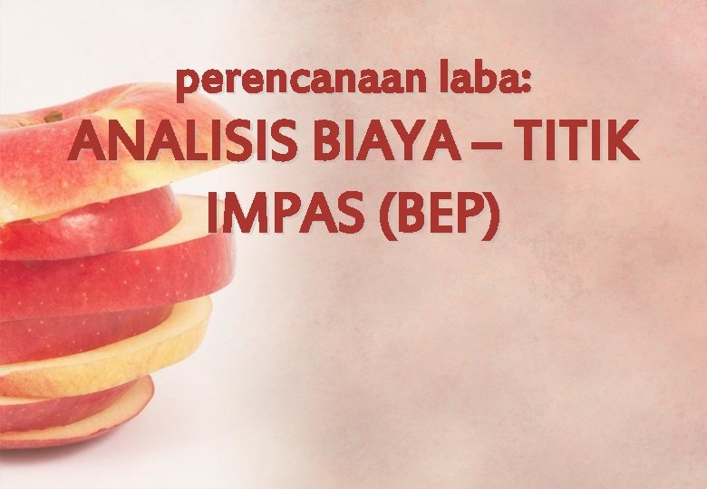 perencanaan laba: ANALISIS BIAYA – TITIK IMPAS (BEP) 