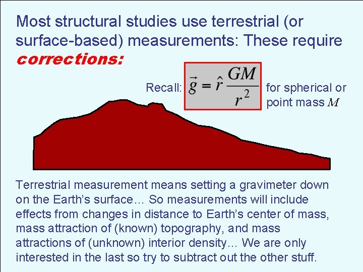 Most structural studies use terrestrial (or surface-based) measurements: These require corrections: Recall: for spherical