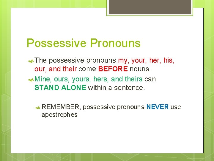 Possessive Pronouns The possessive pronouns my, your, her, his, our, and their come BEFORE