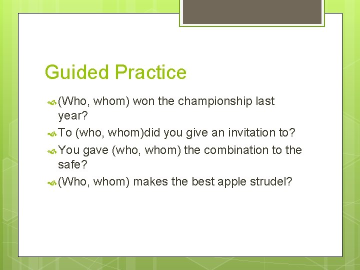 Guided Practice (Who, whom) won the championship last year? To (who, whom)did you give