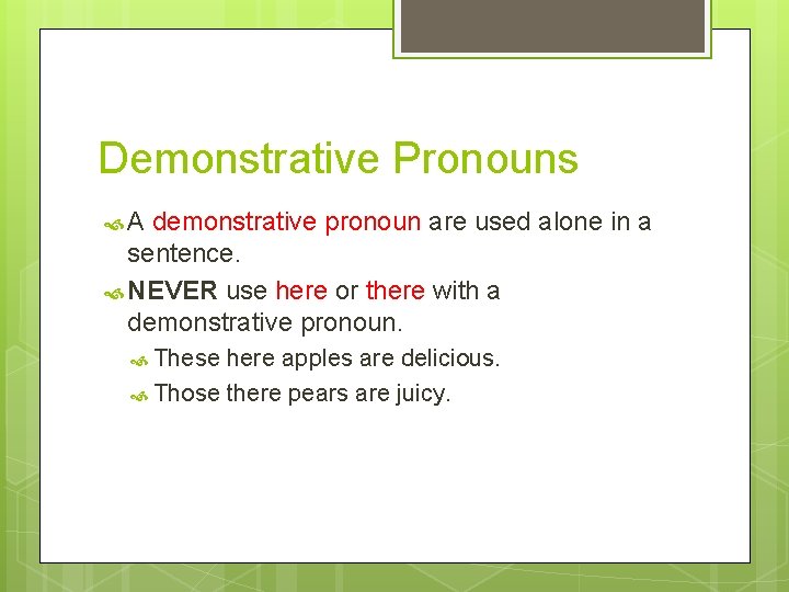 Demonstrative Pronouns A demonstrative pronoun are used alone in a sentence. NEVER use here