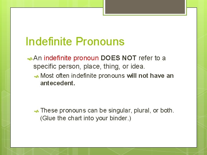 Indefinite Pronouns An indefinite pronoun DOES NOT refer to a specific person, place, thing,