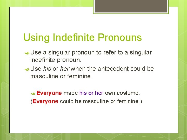 Using Indefinite Pronouns Use a singular pronoun to refer to a singular indefinite pronoun.