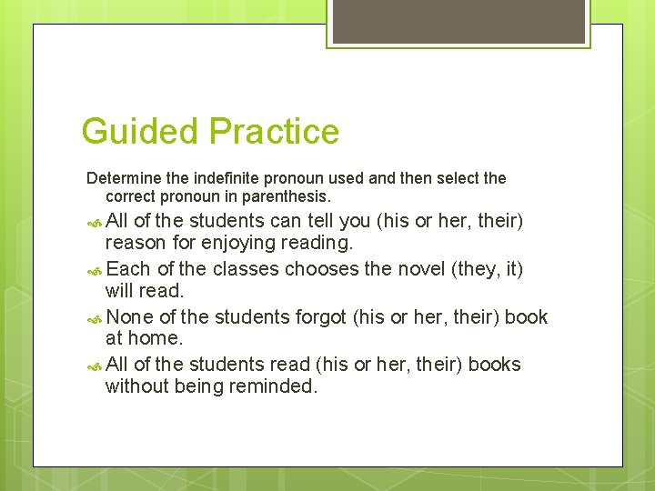 Guided Practice Determine the indefinite pronoun used and then select the correct pronoun in