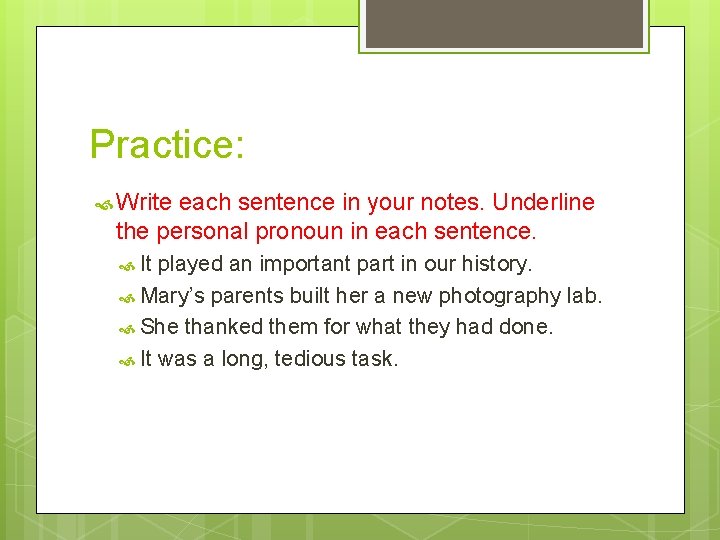 Practice: Write each sentence in your notes. Underline the personal pronoun in each sentence.