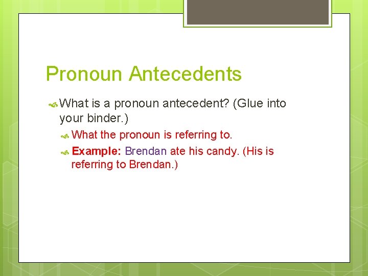 Pronoun Antecedents What is a pronoun antecedent? (Glue into your binder. ) What the