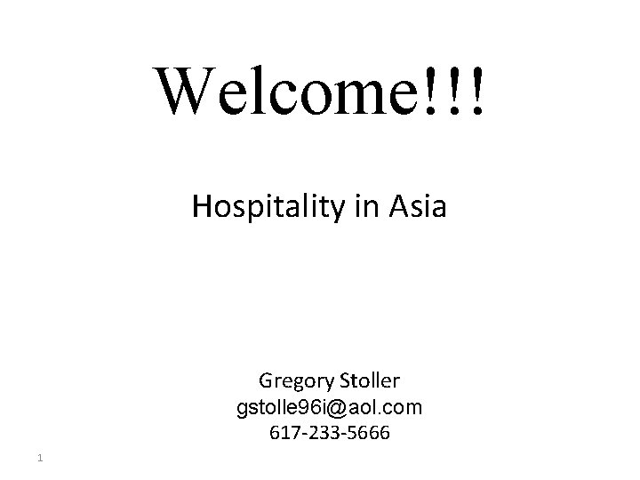 Welcome!!! Hospitality in Asia Gregory Stoller gstolle 96 i@aol. com 617 -233 -5666 1 Welcome!!! Hospitality in Asia Gregory Stoller gstolle 96 i@aol. com 617 -233 -5666 1