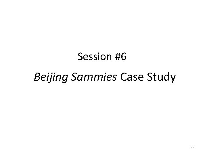 Session #6 Beijing Sammies Case Study 138 Session #6 Beijing Sammies Case Study 138