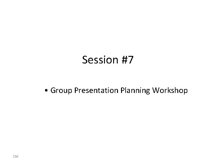 Session #7 • Group Presentation Planning Workshop 156 Session #7 • Group Presentation Planning Workshop 156