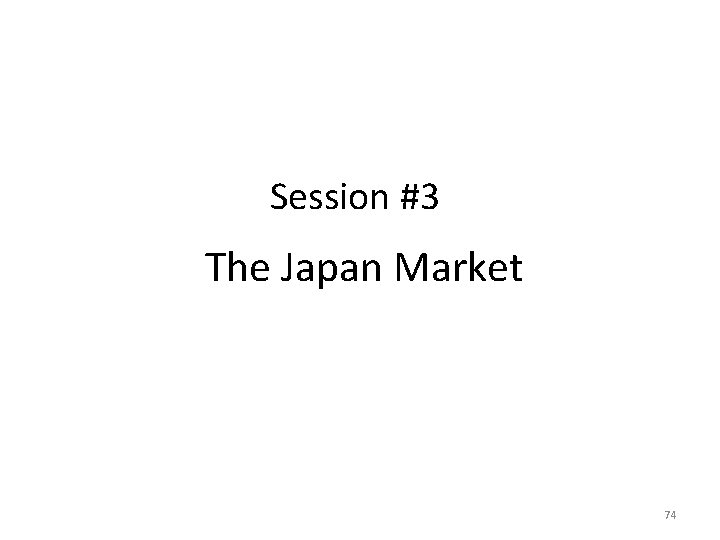 Session #3 The Japan Market 74 Session #3 The Japan Market 74