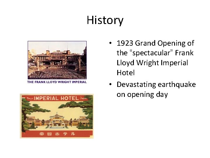 History • 1923 Grand Opening of the “spectacular” Frank Lloyd Wright Imperial Hotel • History • 1923 Grand Opening of the “spectacular” Frank Lloyd Wright Imperial Hotel •