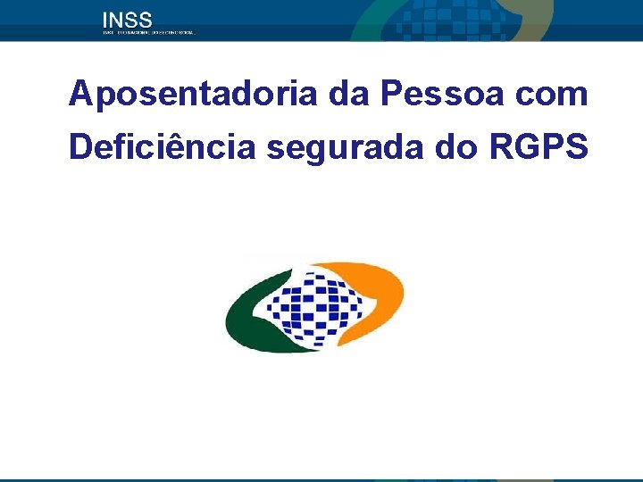 Aposentadoria da Pessoa com Deficiência segurada do RGPS 