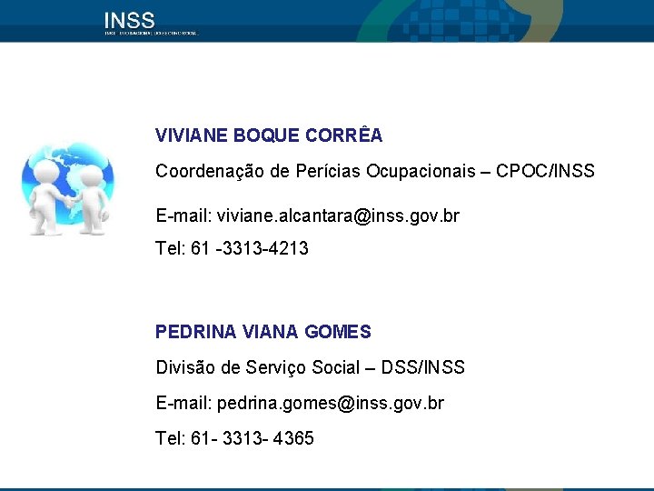 VIVIANE BOQUE CORRÊA Coordenação de Perícias Ocupacionais – CPOC/INSS E-mail: viviane. alcantara@inss. gov. br VIVIANE BOQUE CORRÊA Coordenação de Perícias Ocupacionais – CPOC/INSS E-mail: viviane. alcantara@inss. gov. br
