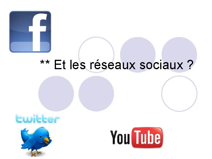 ** Et les réseaux sociaux ? 