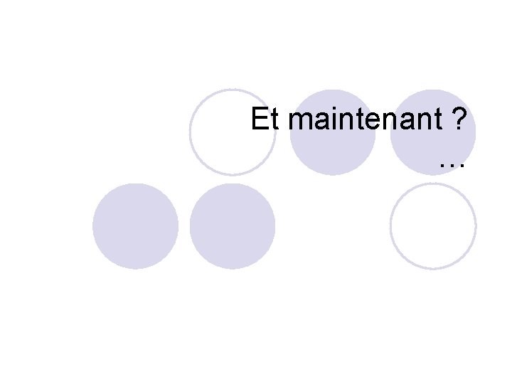 Et maintenant ? … 