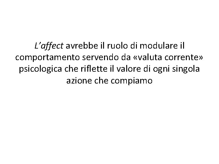 L’affect avrebbe il ruolo di modulare il comportamento servendo da «valuta corrente» psicologica che