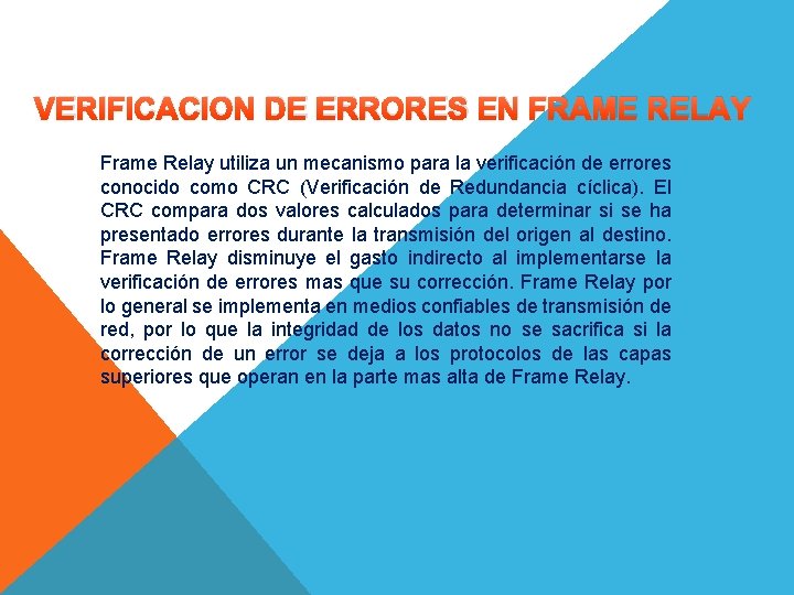 VERIFICACION DE ERRORES EN FRAME RELAY Frame Relay utiliza un mecanismo para la verificación