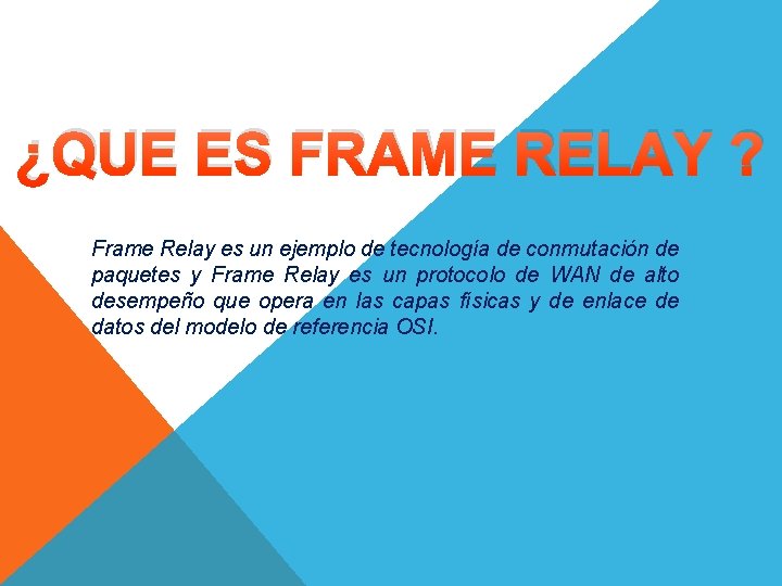 ¿QUE ES FRAME RELAY ? Frame Relay es un ejemplo de tecnología de conmutación