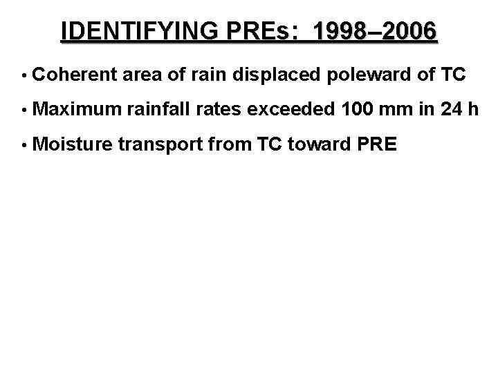 IDENTIFYING PREs: 1998– 2006 • Coherent area of rain displaced poleward of TC •