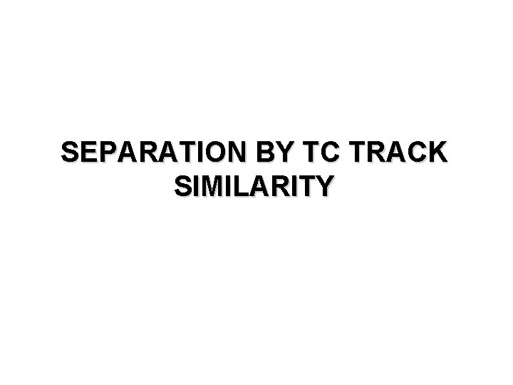 SEPARATION BY TC TRACK SIMILARITY 
