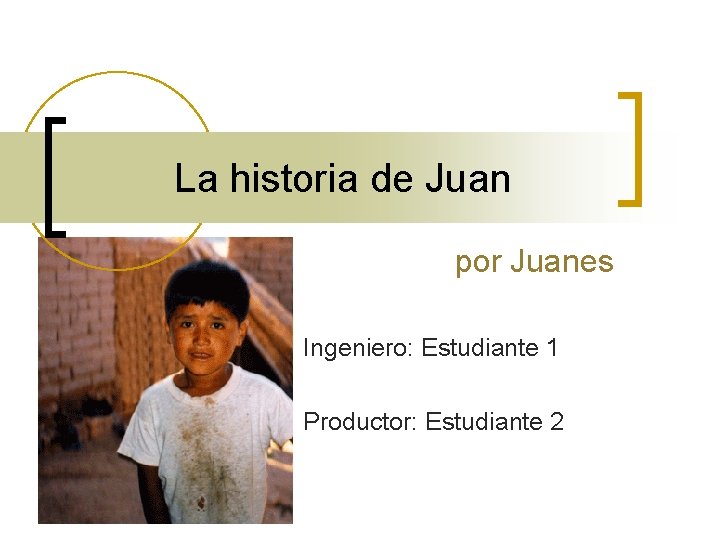 La historia de Juan por Juanes Ingeniero: Estudiante 1 Productor: Estudiante 2 