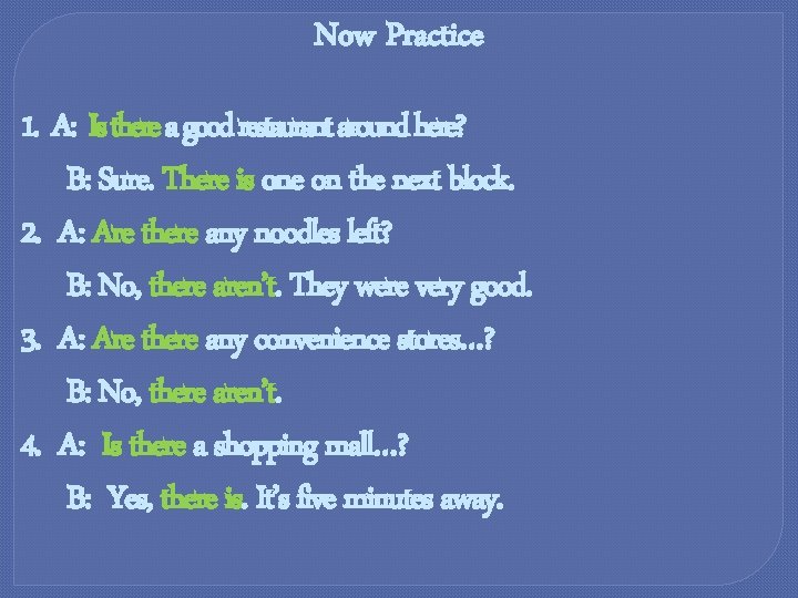 Now Practice 1. A: Is there a good restaurant around here? B: Sure. There