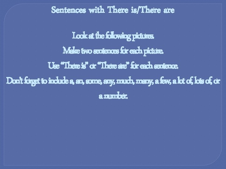 Sentences with There is/There are Look at the following pictures. Make two sentences for