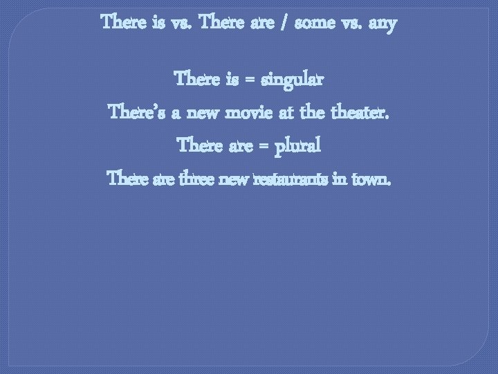 There is vs. There are / some vs. any There is = singular There’s