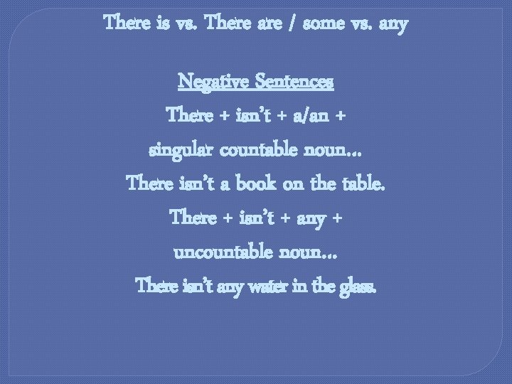 There is vs. There are / some vs. any Negative Sentences There + isn’t