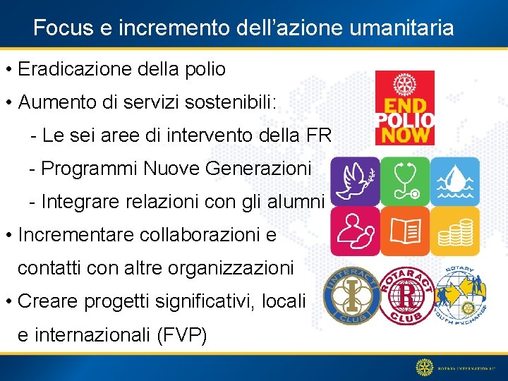 Focus e incremento dell’azione umanitaria • Eradicazione della polio • Aumento di servizi sostenibili: