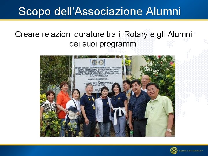 Scopo dell’Associazione Alumni Creare relazioni durature tra il Rotary e gli Alumni dei suoi