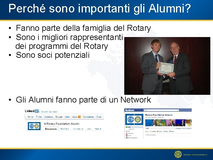 Perché sono importanti gli Alumni? • Fanno parte della famiglia del Rotary • Sono