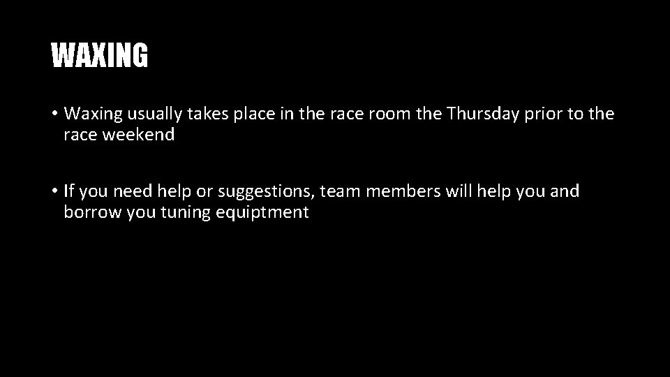 WAXING • Waxing usually takes place in the race room the Thursday prior to