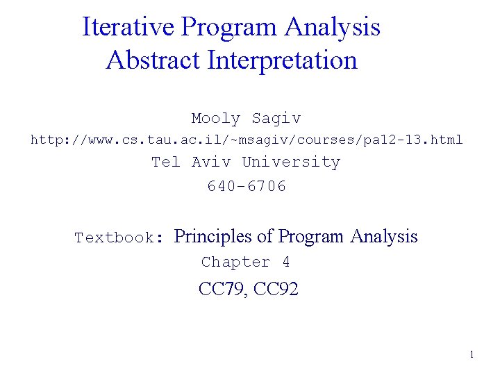 Iterative Program Analysis Abstract Interpretation Mooly Sagiv http: //www. cs. tau. ac. il/~msagiv/courses/pa 12