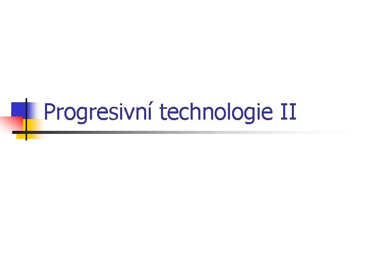 Progresivní technologie II 