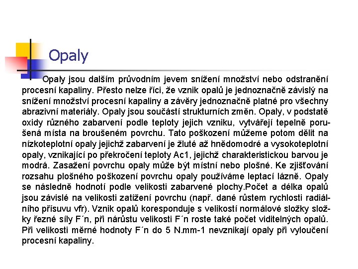 Opaly jsou dalším průvodním jevem snížení množství nebo odstranění procesní kapaliny. Přesto nelze říci,