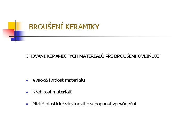 BROUŠENÍ KERAMIKY CHOVÁNÍ KERAMICKÝCH MATERIÁLŮ PŘI BROUŠENÍ OVLIŇUJE: n Vysoká tvrdost materiálů n Křehkost