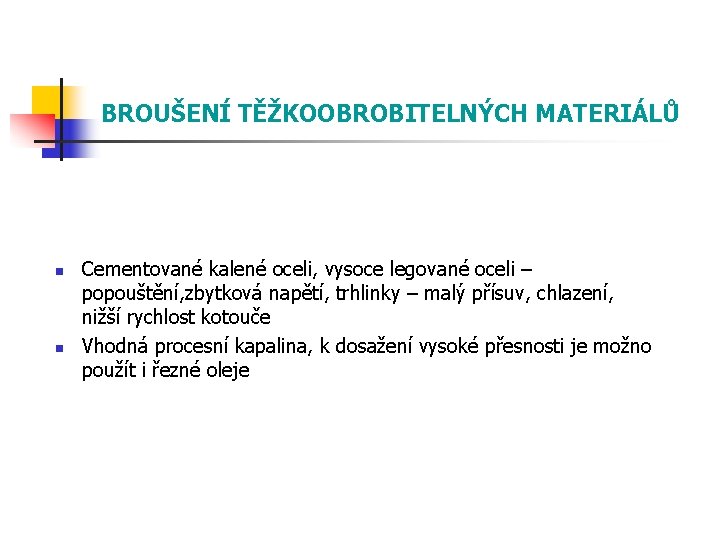 BROUŠENÍ TĚŽKOOBROBITELNÝCH MATERIÁLŮ n n Cementované kalené oceli, vysoce legované oceli – popouštění, zbytková