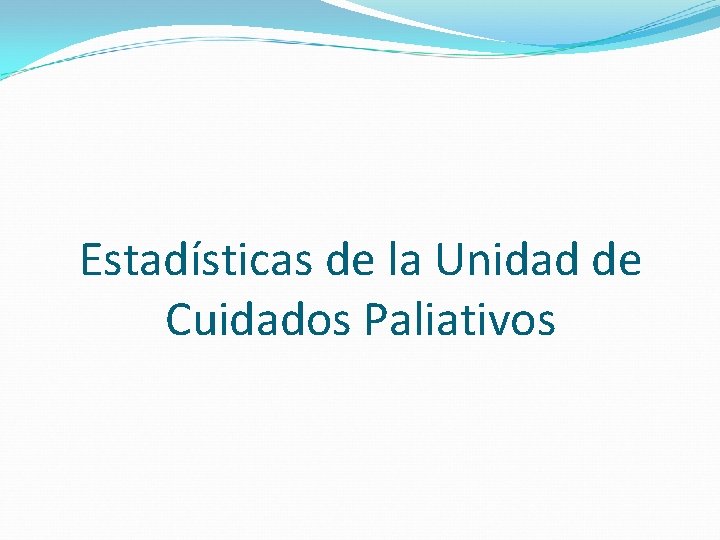 Estadísticas de la Unidad de Cuidados Paliativos 