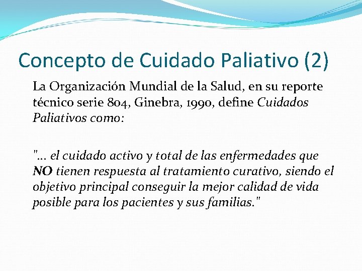 Concepto de Cuidado Paliativo (2) La Organización Mundial de la Salud, en su reporte