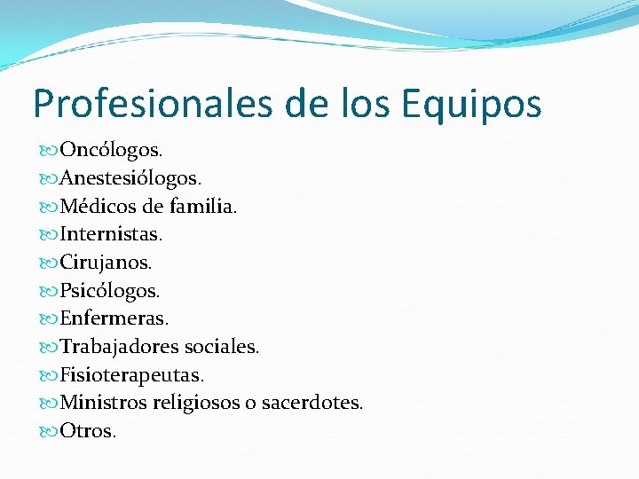 Profesionales de los Equipos Oncólogos. Anestesiólogos. Médicos de familia. Internistas. Cirujanos. Psicólogos. Enfermeras. Trabajadores