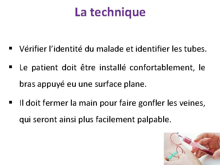 La technique § Vérifier l’identité du malade et identifier les tubes. § Le patient