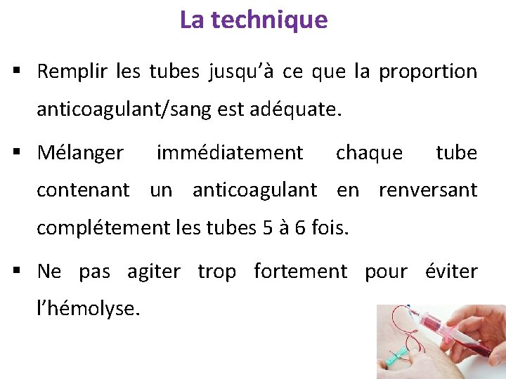 La technique § Remplir les tubes jusqu’à ce que la proportion anticoagulant/sang est adéquate.